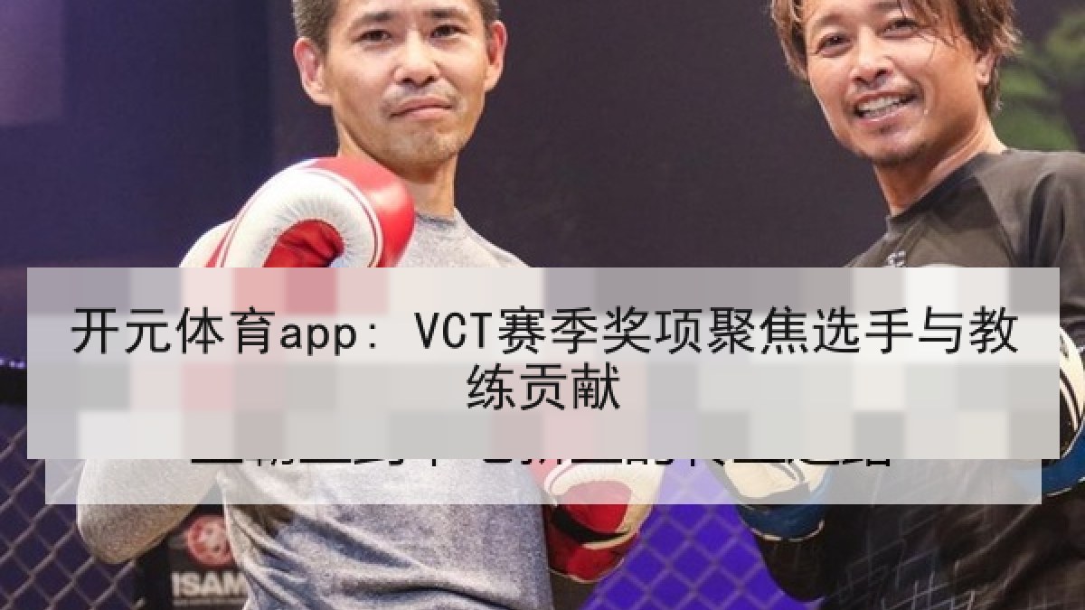开元体育app: VCT赛季奖项聚焦选手与教练贡献